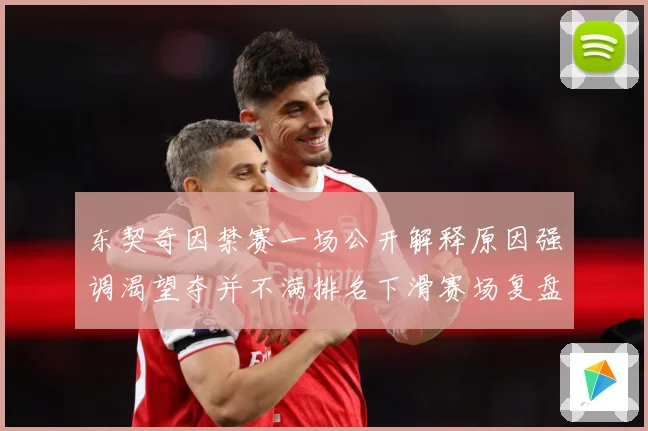 东契奇因禁赛一场公开解释原因强调渴望夺并不满排名下滑赛场复盘：最新赛事动态与深度分析
