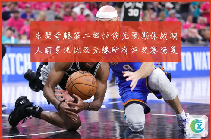 东契奇腿筋二级拉伤无限期休战湖人前景堪忧恐无缘所有评奖赛场复盘：最新赛事动态与深度分析