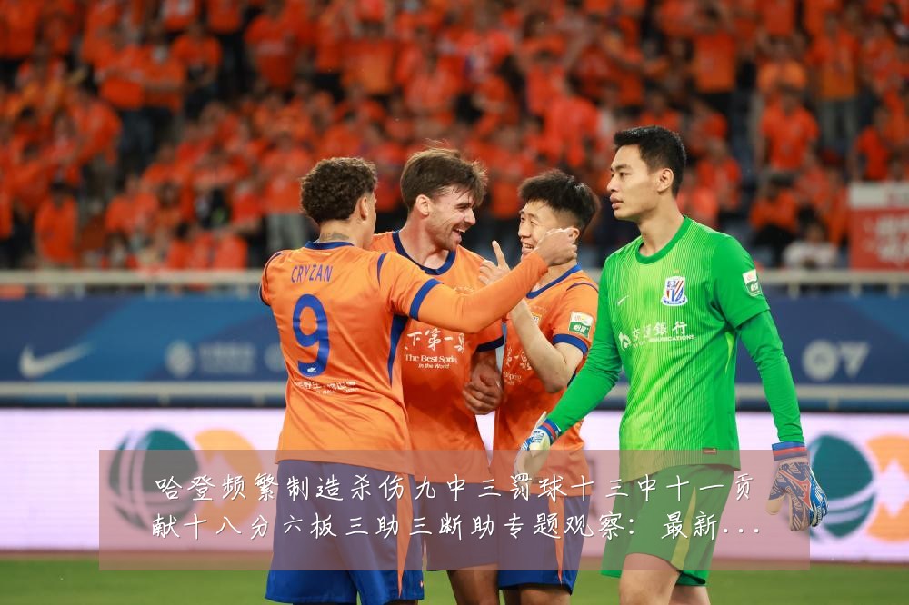 哈登频繁制造杀伤九中三罚球十三中十一贡献十八分六板三助三断助专题观察：最新赛事动态与深度分析